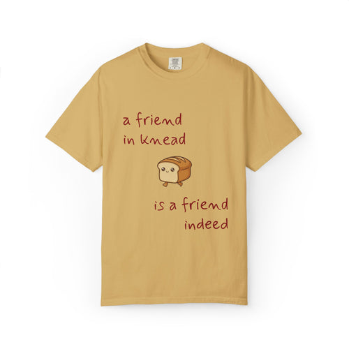 a friend in knead is a friend indeed T-shirt | cute loaf breadfriends tee
